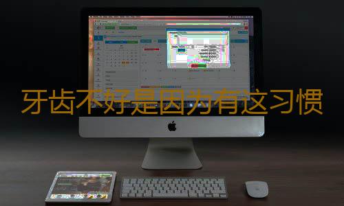 牙齿不好是因为有这习惯