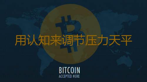 用认知来调节压力天平