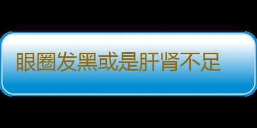 眼圈发黑或是肝肾不足 中医食疗来改善