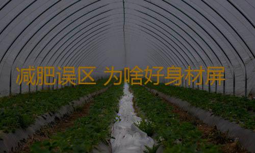 减肥误区 为啥好身材屏蔽你