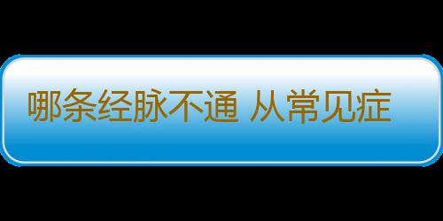 哪条经脉不通 从常见症状断分晓