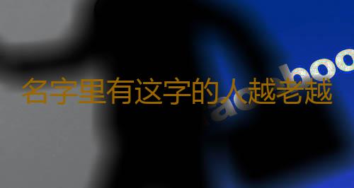 名字里有这字的人越老越有钱
