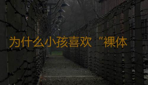 为什么小孩喜欢“裸体 ”？