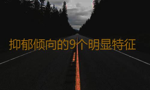 抑郁倾向的9个明显特征