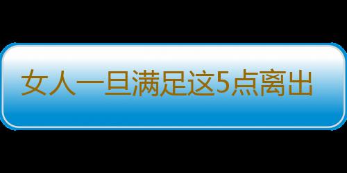 女人一旦满足这5点离出轨不远了