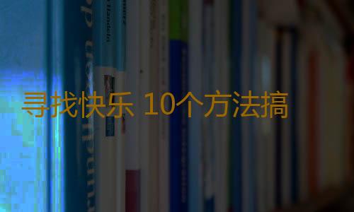 寻找快乐 10个方法搞定