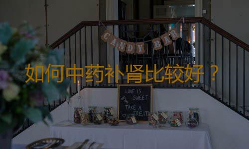 如何中药补肾比较好？