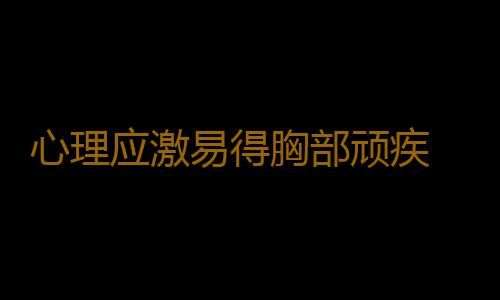 心理应激易得胸部顽疾 4招帮你找回健康身心