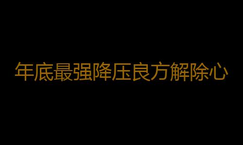 年底最强降压良方解除心理重压