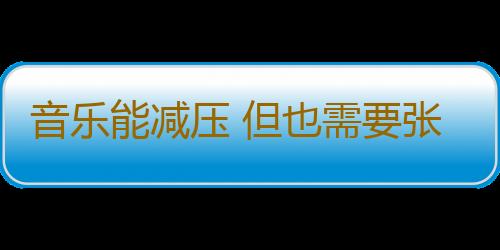 音乐能减压 但也需要张弛有度