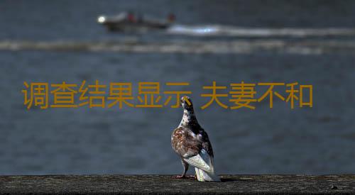 调查结果显示 夫妻不和最易患抑郁症