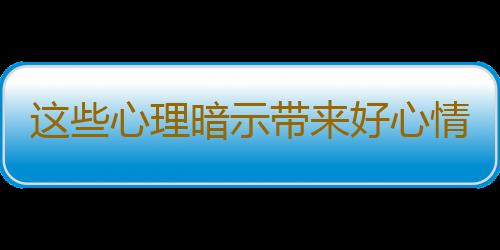 这些心理暗示带来好心情