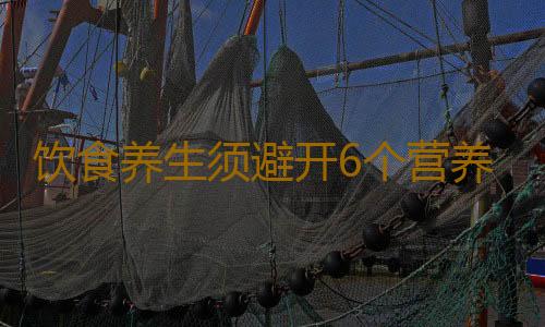 饮食养生须避开6个营养误区