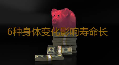 6种身体变化影响寿命长短