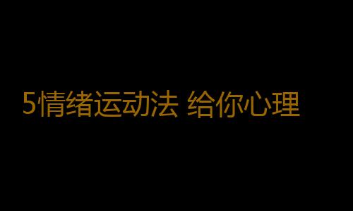 5情绪运动法 给你心理排排毒